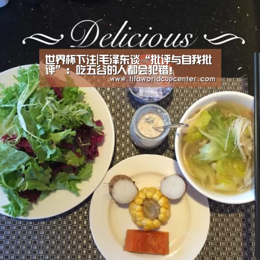 世界杯下注|毛泽东谈“批评与自我批评”:吃五谷的人都会犯错!(图3) 世界杯下注官网