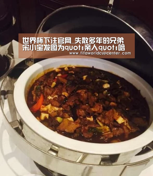世界杯下注官网_失散多年的兄弟 宋小宝发图为quot;亲人quot;哈德森加油(图2) 世界杯下注